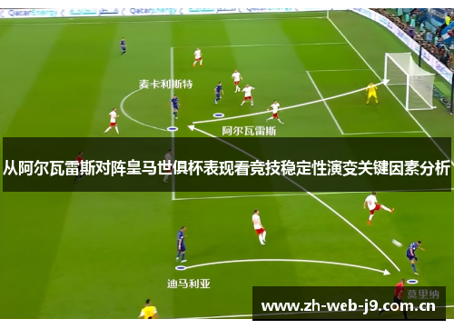 从阿尔瓦雷斯对阵皇马世俱杯表现看竞技稳定性演变关键因素分析